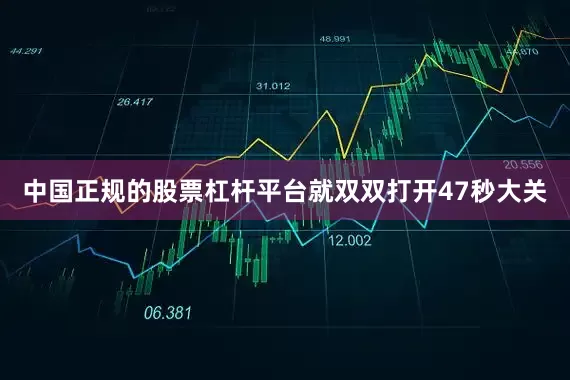 中国正规的股票杠杆平台就双双打开47秒大关